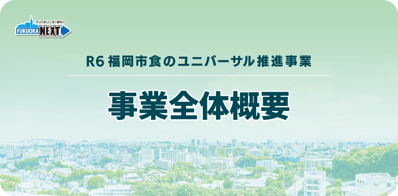 R6 福岡市食のユニバーサル推進事業 事業全体概要